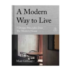 A Modern Way To Live: 5 Design Principles From The Modern House By Matt Gibberd