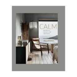 Calm: Interiors To Nurture Relax And Restore By Sally Denning