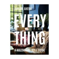 Everything: A Maximalist Style Guide By Abigail Ahern