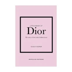 Little Book Of Dior: The Story Of The Iconic Fashion House By Karen Homer